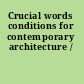 Crucial words conditions for contemporary architecture /