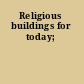 Religious buildings for today;
