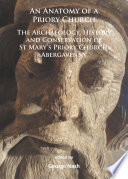 An anatomy of a priory church : the archaeology, history and conservation of St Mary's Priory Church, Abergavenny /