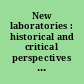 New laboratories : historical and critical perspectives on contemporary developments /