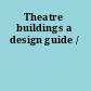 Theatre buildings a design guide /