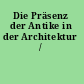 Die Präsenz der Antike in der Architektur /