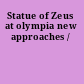 Statue of Zeus at olympia new approaches /