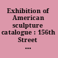 Exhibition of American sculpture catalogue : 156th Street west of Broadway, New York, April fourteenth to August first, MCMXXIII.