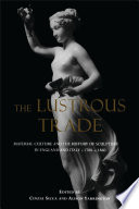 The lustrous trade : material culture and the history of sculpture in England and Italy, c. 1700-c. 1860 /