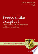 Pseudoantike skulptur I : Fallstudien zu antiken Skulpturen und ihren Imitationen /