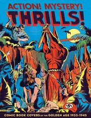 Action! Mystery! Thrills! : comic book covers of the Golden Age, 1933-1945 /
