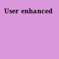 User enhanced