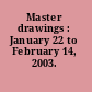 Master drawings : January 22 to February 14, 2003.
