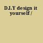D.I.Y design it yourself /