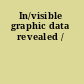 In/visible graphic data revealed /