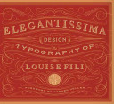 Elegantissima : the design & typography of Louise Fili /