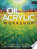 Oil & acrylic workshop : classic and contemporary techniques for painting expressive works of art /