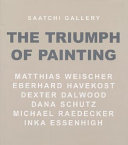 The triumph of painting : Matthias Weischer, Eberhard Havekost, Dexter Dalwood, Dana Schutz, Michael Raedecker, Inka Essenhigh /