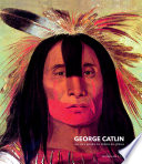 George Catlin : une vie à peindre les Indiens des plaines.