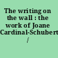 The writing on the wall : the work of Joane Cardinal-Schubert /