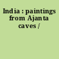 India : paintings from Ajanta caves /