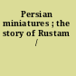 Persian miniatures ; the story of Rustam /
