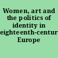 Women, art and the politics of identity in eighteenth-century Europe /