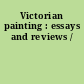 Victorian painting : essays and reviews /