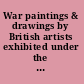 War paintings & drawings by British artists exhibited under the auspices of the Ministry of information, London;