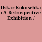 Oskar Kokoschka : A Retrospective Exhibition /