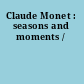 Claude Monet : seasons and moments /