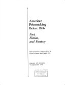 American printmaking before 1876 : fact, fiction, and fantasy : papers presented at a symposium held at the Library of Congress, June 12 and 13, 1972.