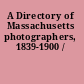 A Directory of Massachusetts photographers, 1839-1900 /