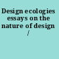 Design ecologies essays on the nature of design /