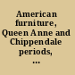 American furniture, Queen Anne and Chippendale periods, in the Henry Francis du Pont Winterthur Museum /