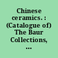 Chinese ceramics. : (Catalogue of) The Baur Collections, Geneva /