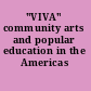 "VIVA" community arts and popular education in the Americas /
