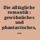 Die alltägliche romantik : gewöhnliches und phantastisches, Lebenswelt und kunst /