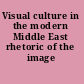 Visual culture in the modern Middle East rhetoric of the image /