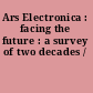 Ars Electronica : facing the future : a survey of two decades /