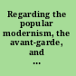 Regarding the popular modernism, the avant-garde, and high and low culture /