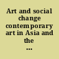 Art and social change contemporary art in Asia and the Pacific /