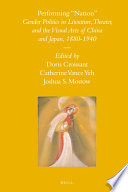 Performing "nation" gender politics in literature, theater, and the visual arts of China and Japan, 1880-1940 /