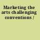 Marketing the arts challenging conventions /