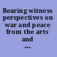 Bearing witness perspectives on war and peace from the arts and humanities /