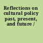 Reflections on cultural policy past, present, and future /