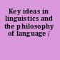 Key ideas in linguistics and the philosophy of language /