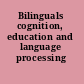 Bilinguals cognition, education and language processing /