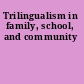 Trilingualism in family, school, and community