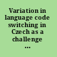 Variation in language code switching in Czech as a challenge for sociolinguistics /