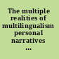 The multiple realities of multilingualism personal narratives and researchers' perspectives /