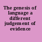 The genesis of language a different judgement of evidence /