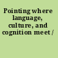 Pointing where language, culture, and cognition meet /