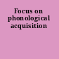 Focus on phonological acquisition